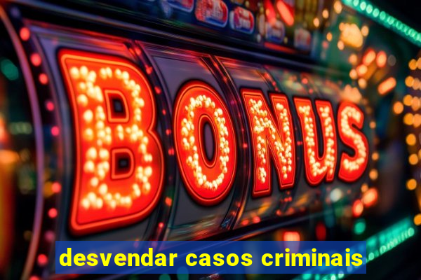 desvendar casos criminais